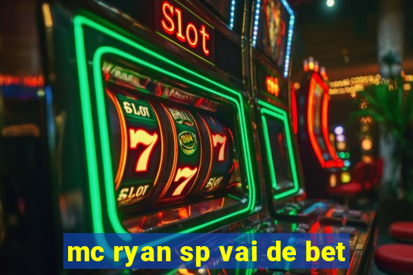 mc ryan sp vai de bet